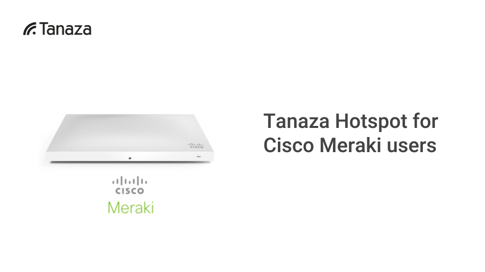 Tanaza Hotspot for Cisco Meraki users - Use Tanaza hotspot with Meraki devices